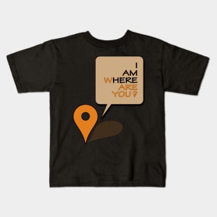 Where are you? I am here! Kids T-Shirt